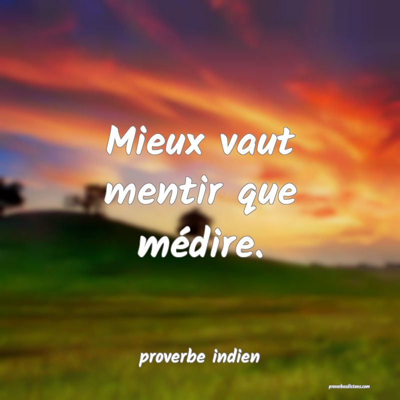  Mieux vaut mentir que médire.