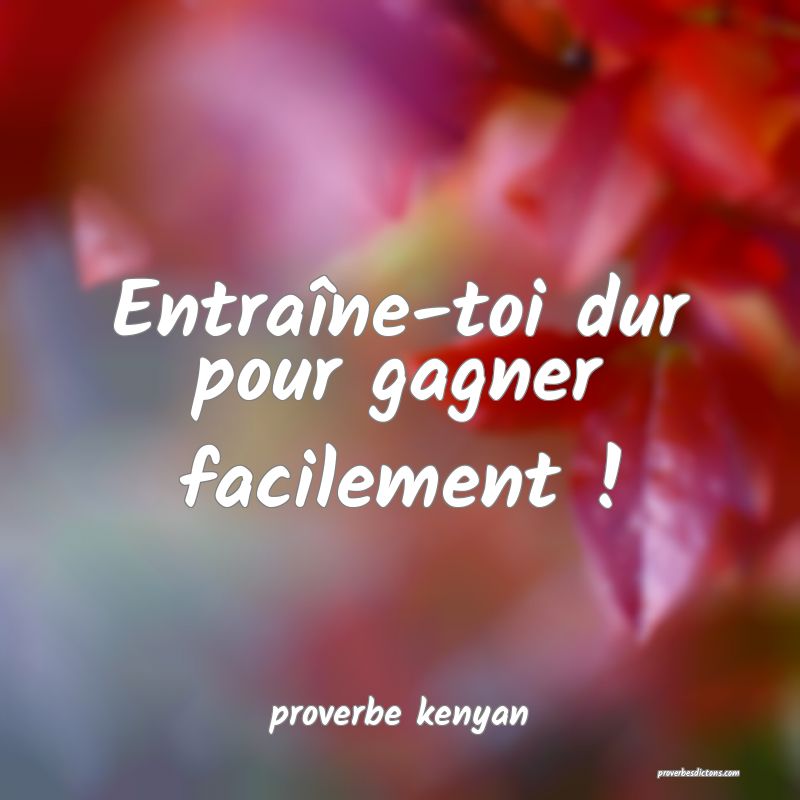  Entraîne-toi dur pour gagner facilement !