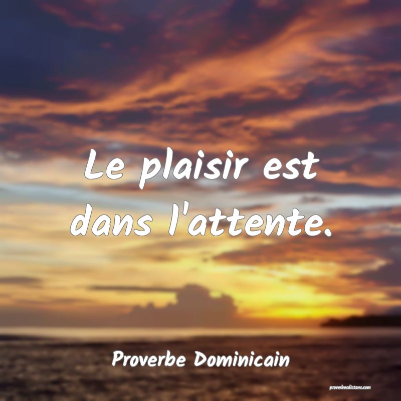  Le plaisir est dans l'attente.