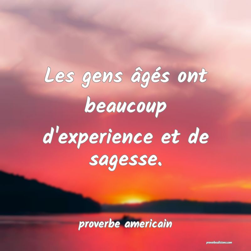 Les gens âgés ont beaucoup d'experience et de sagesse.