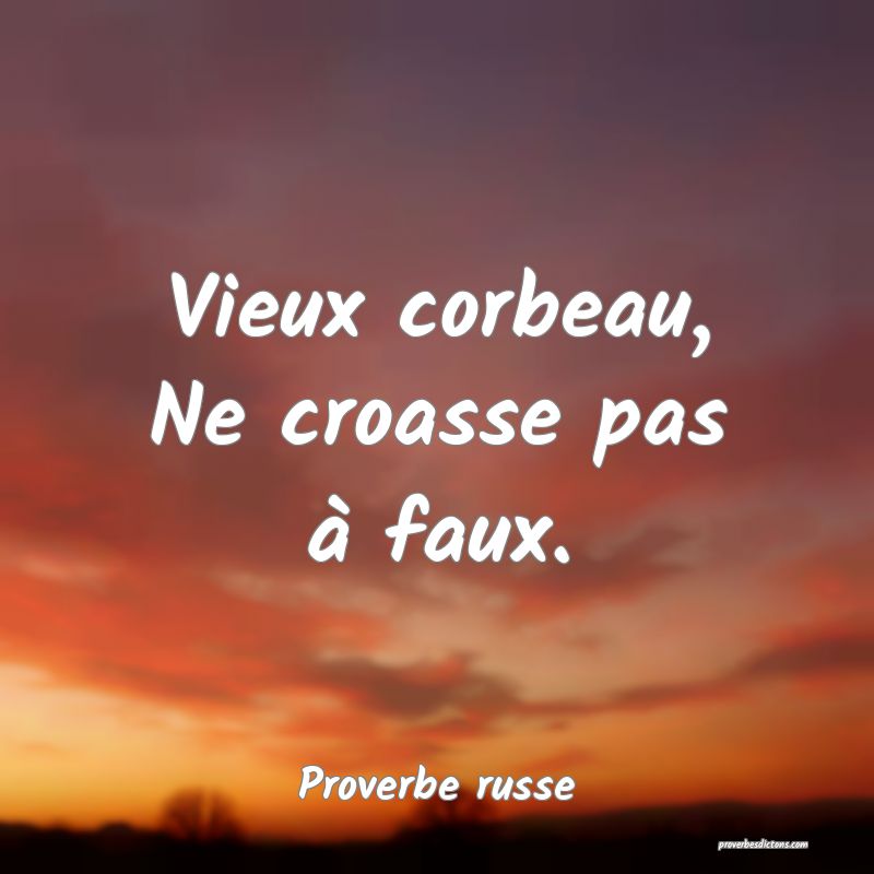  Vieux corbeau, Ne croasse pas à faux.