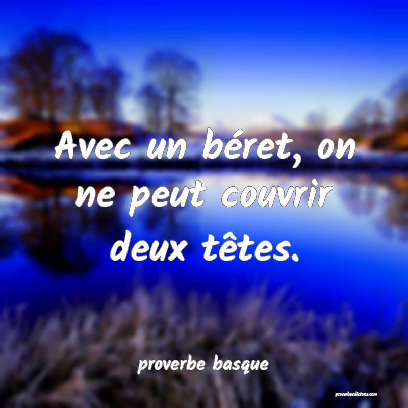  Avec un béret, on ne peut couvrir deux têtes.