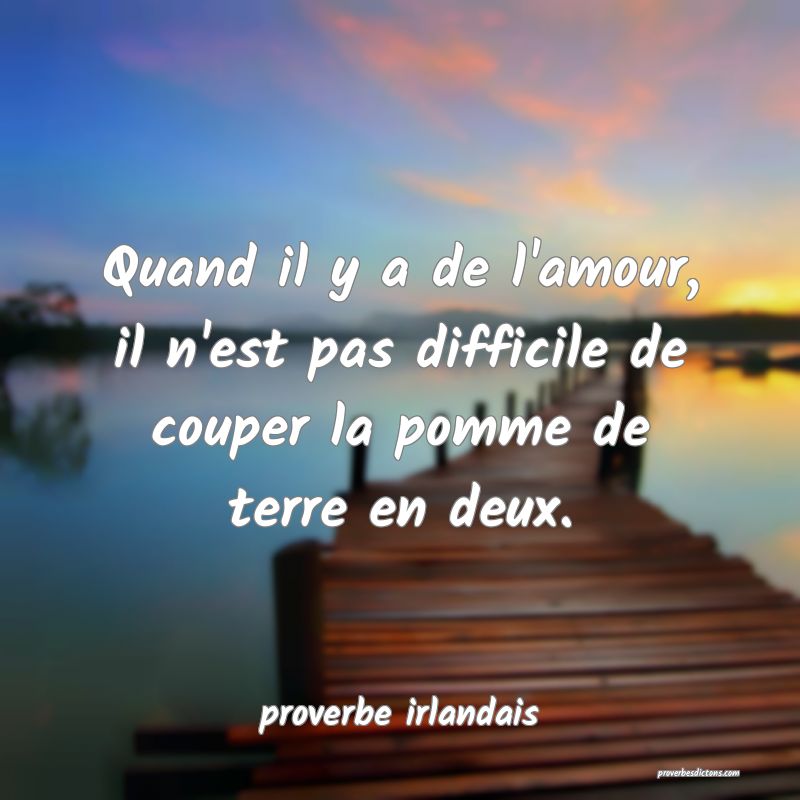  Quand il y a de l'amour, il n'est pas difficile de couper la pomme de terre en deux.