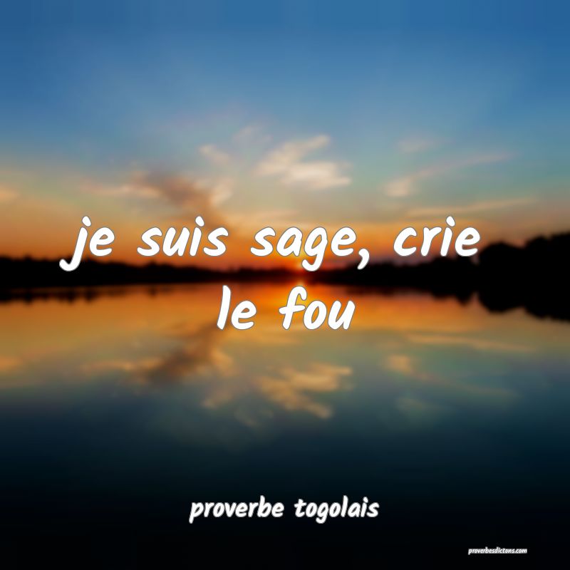  je suis sage, crie le fou