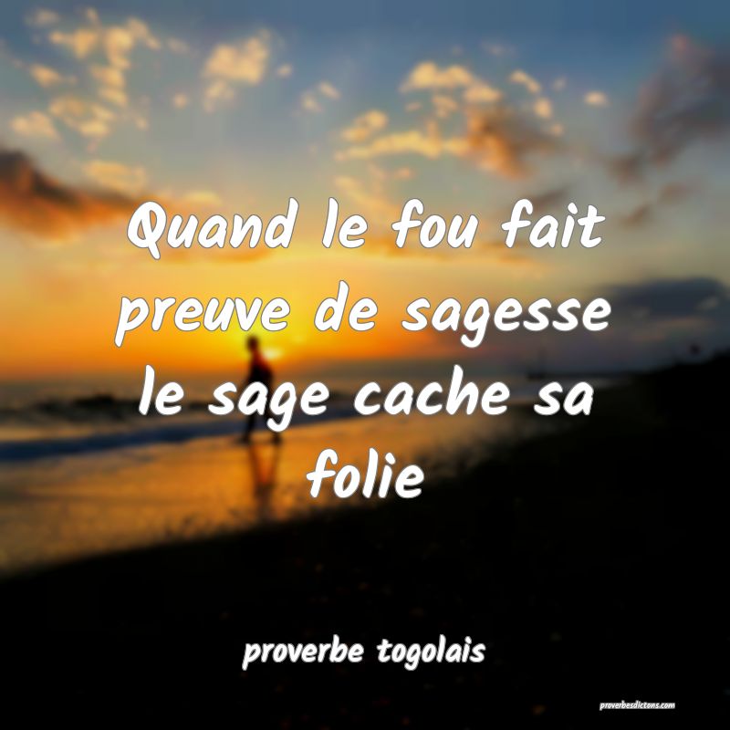  Quand le fou fait preuve de sagesse le sage cache sa folie 