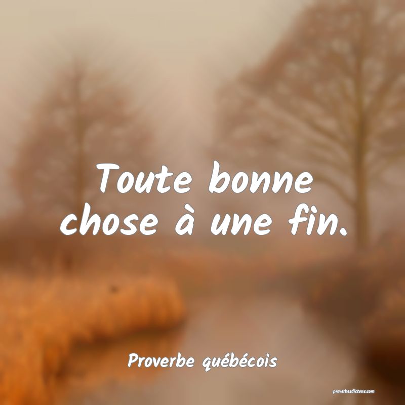  Toute bonne chose à une fin.