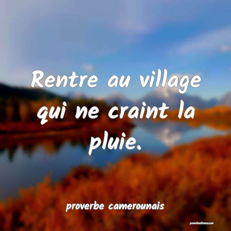  Rentre au village qui ne craint la pluie.