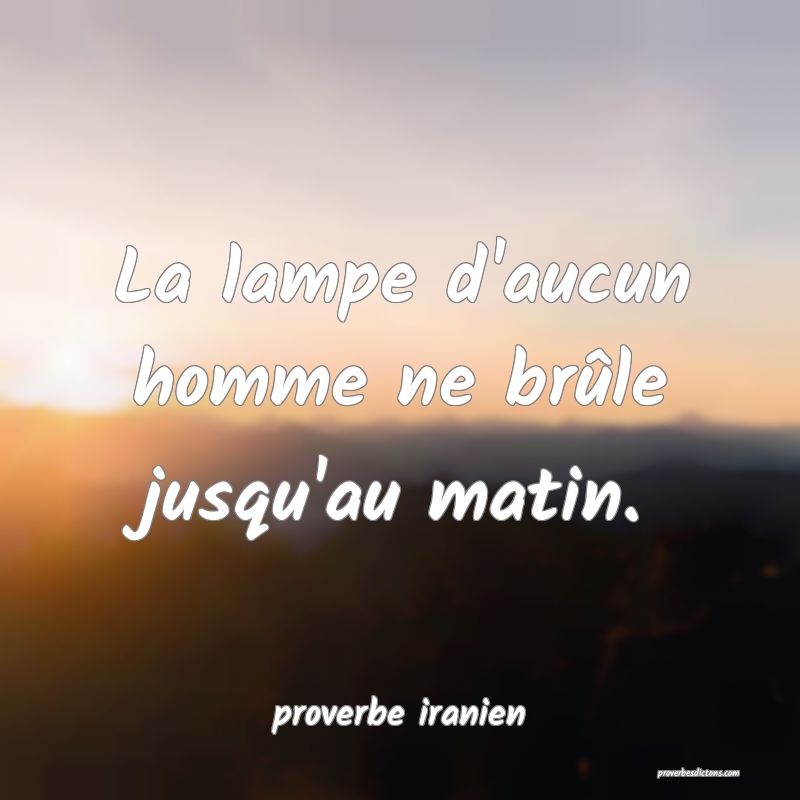  La lampe d'aucun homme ne brûle jusqu'au matin.