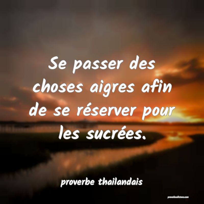 Se passer des choses aigres afin de se réserver pour les sucrées.
