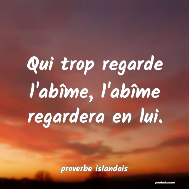  Qui trop regarde l'abîme, l'abîme regardera en lui.