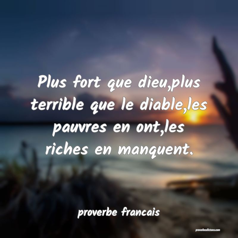  Plus fort que dieu,plus terrible que le diable,les pauvres en ont,les riches en manquent.