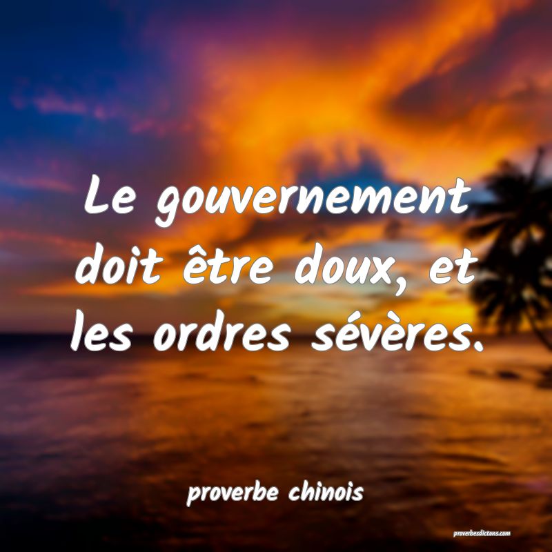  Le gouvernement doit être doux, et les ordres sévères.