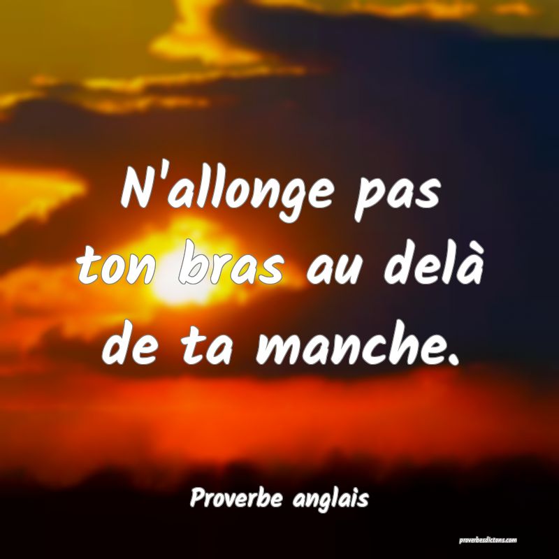  N'allonge pas ton bras au delà de ta manche.
