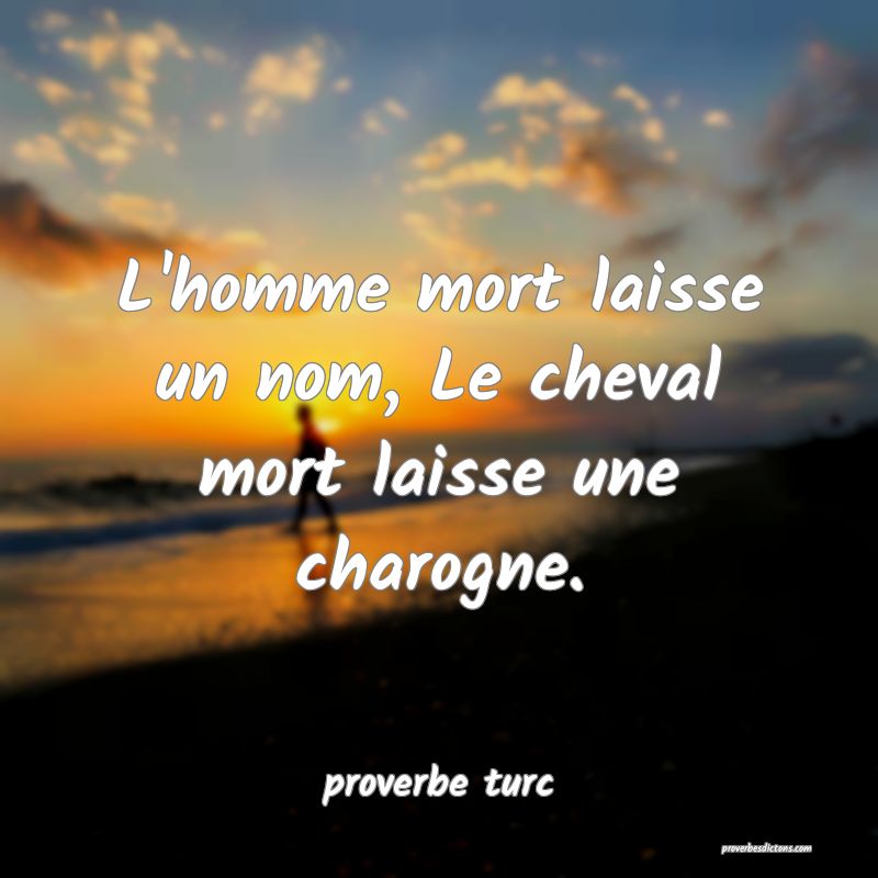  L'homme mort laisse un nom, Le cheval mort laisse une charogne.