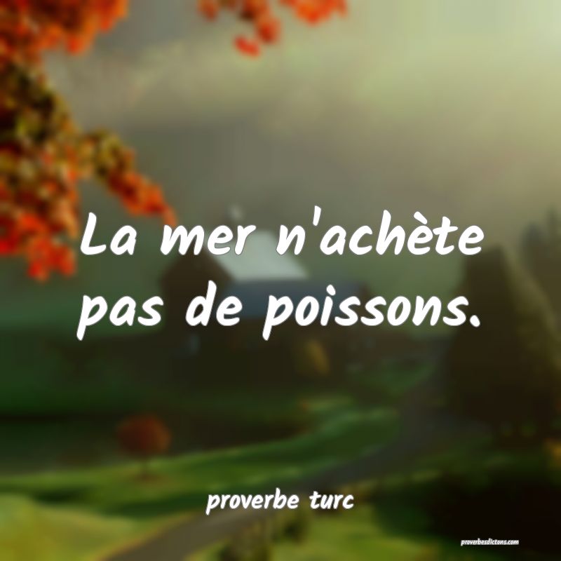  La mer n'achète pas de poissons.