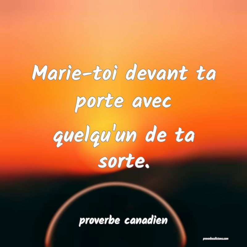  Marie-toi devant ta porte avec quelqu'un de ta sorte.