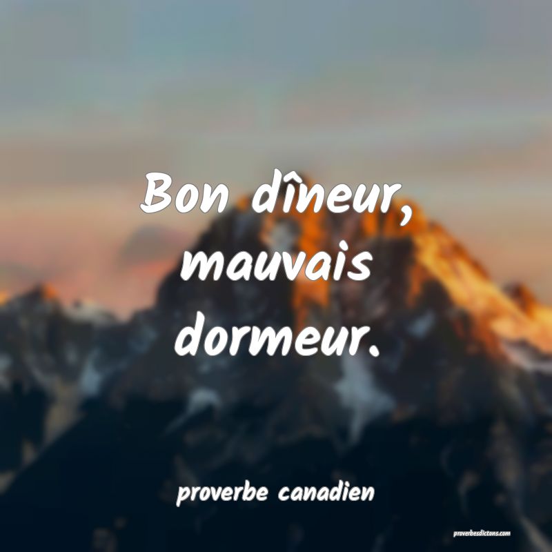  Bon dîneur, mauvais dormeur.