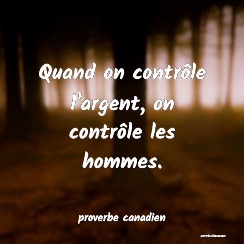  Quand on contrôle l'argent, on contrôle les hommes.