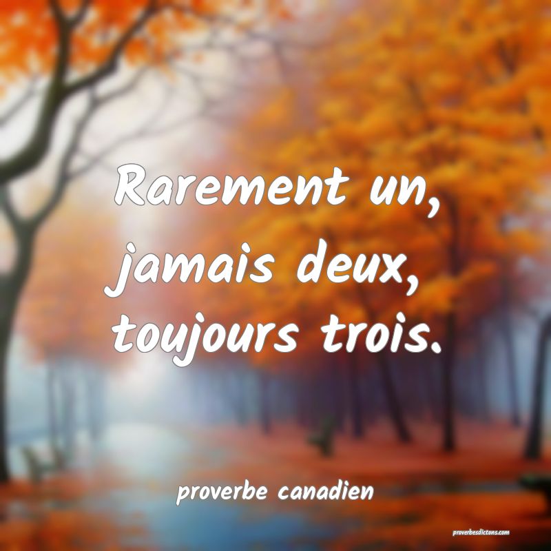  Rarement un, jamais deux, toujours trois.