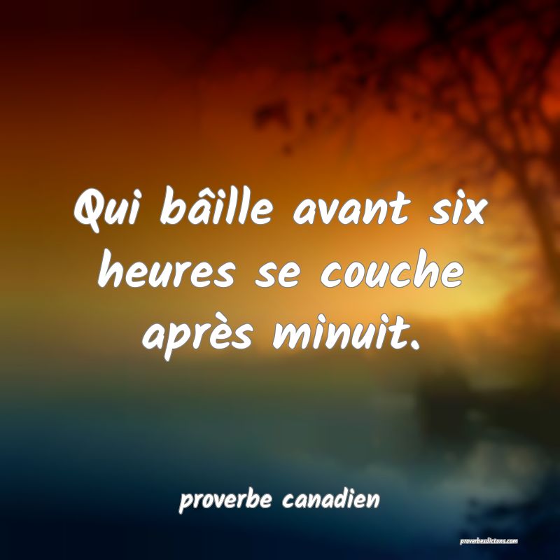  Qui bâille avant six heures se couche après minuit.