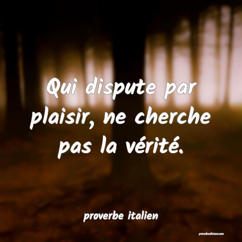  Qui dispute par plaisir, ne cherche pas la vérité.
