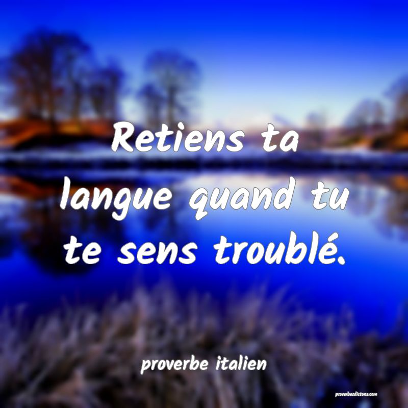  Retiens ta langue quand tu te sens troublé.