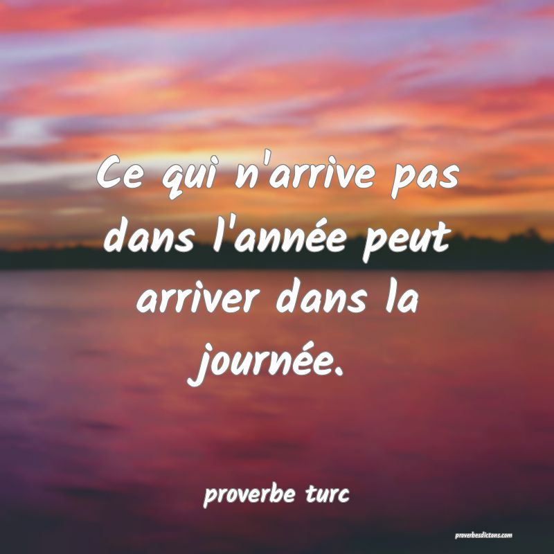  Ce qui n'arrive pas dans l'année peut arriver dans la journée.