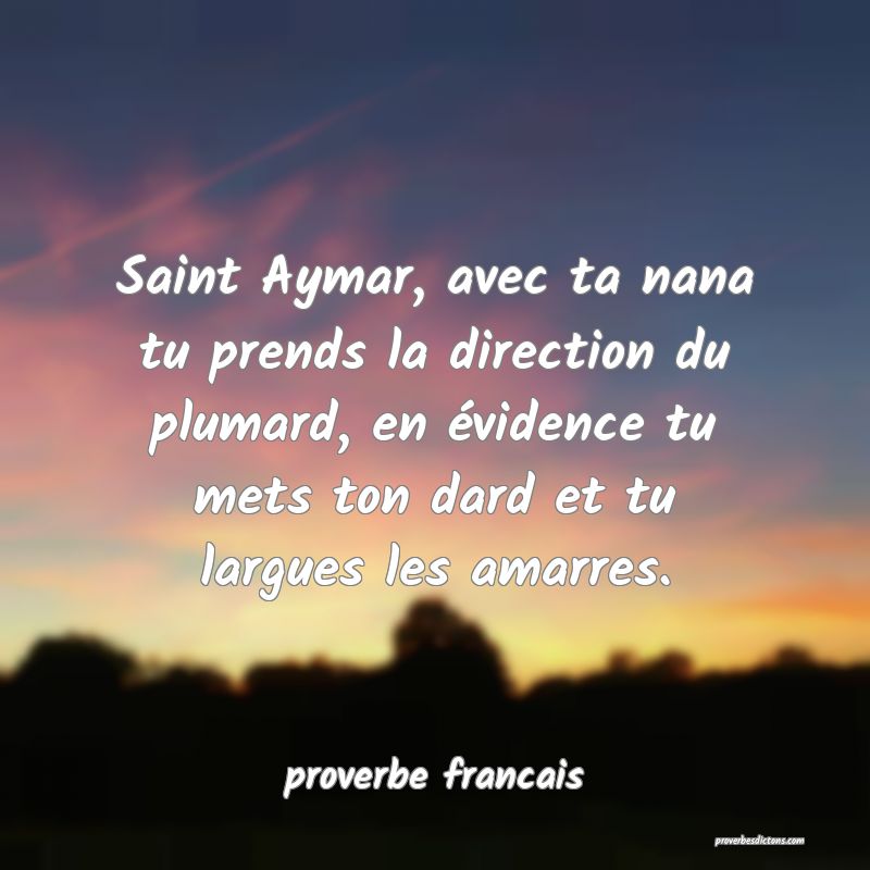  Saint Aymar, avec ta nana tu prends la direction du plumard, en évidence tu mets ton dard et tu largues les amarres.