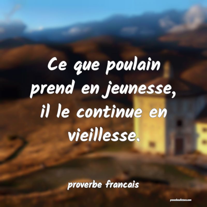  Ce que poulain prend en jeunesse, il le continue en vieillesse.
