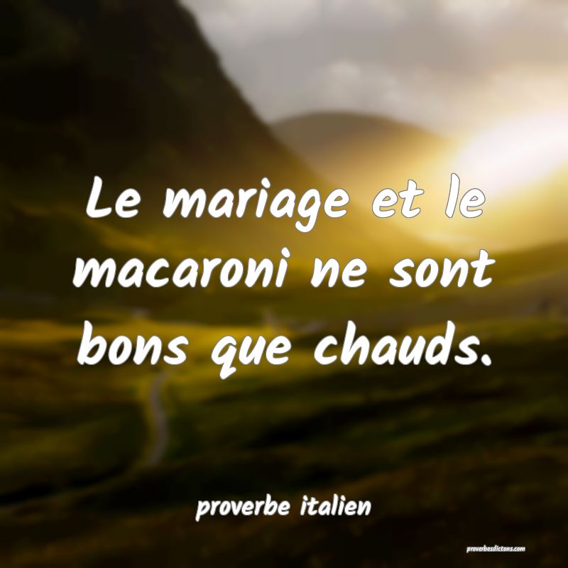  Le mariage et le macaroni ne sont bons que chauds.