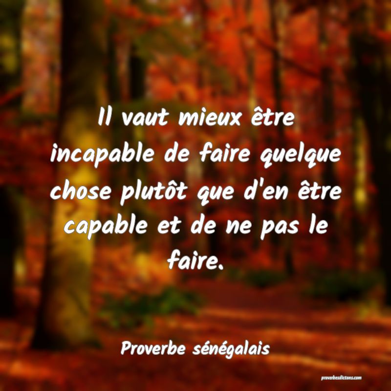  Il vaut mieux être incapable de faire quelque chose plutôt que d'en être capable et de ne pas le faire.