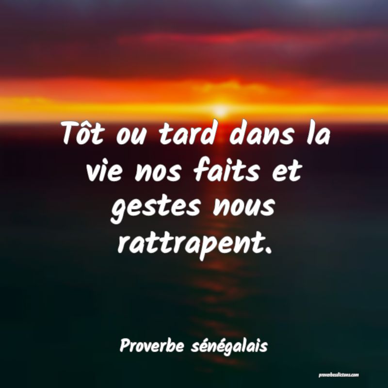  Tôt ou tard dans la vie nos faits et gestes nous rattrapent.