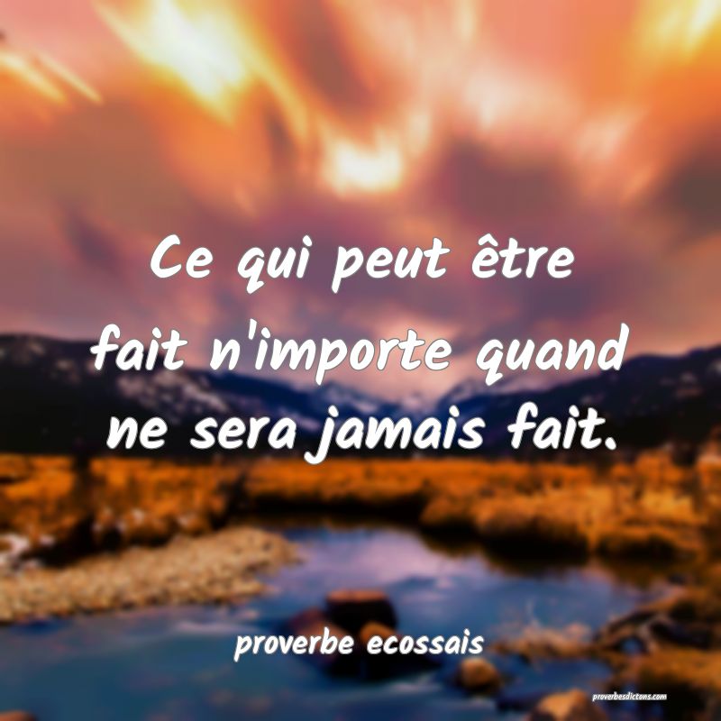  Ce qui peut être fait n'importe quand ne sera jamais fait.