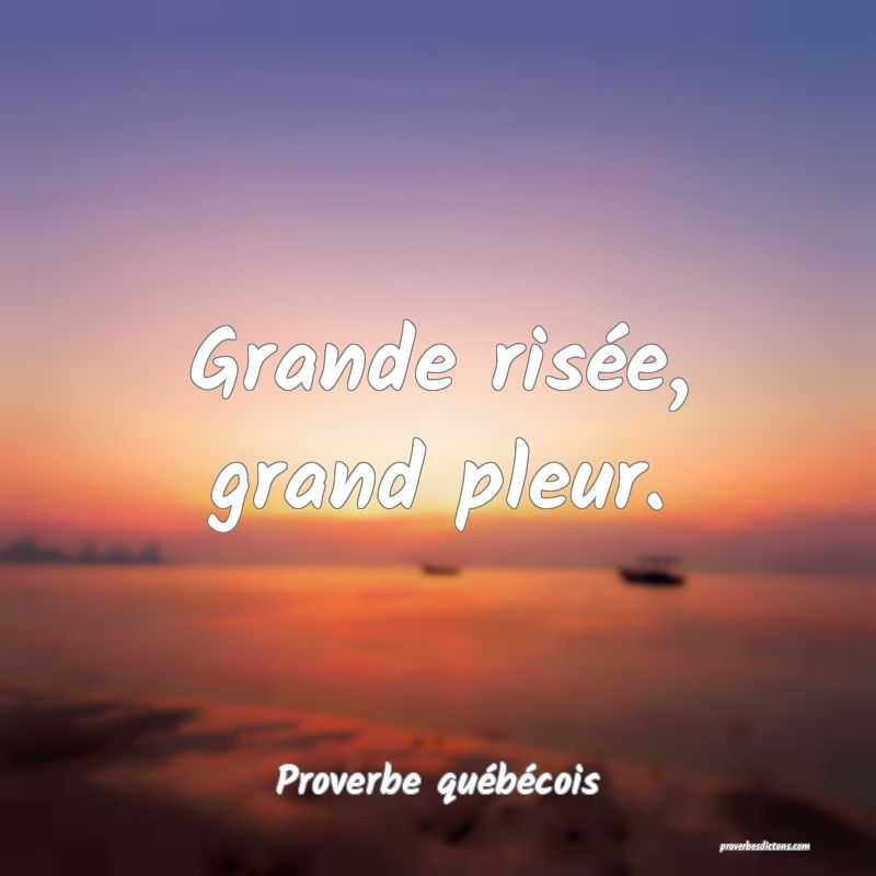  Grande risée, grand pleur.