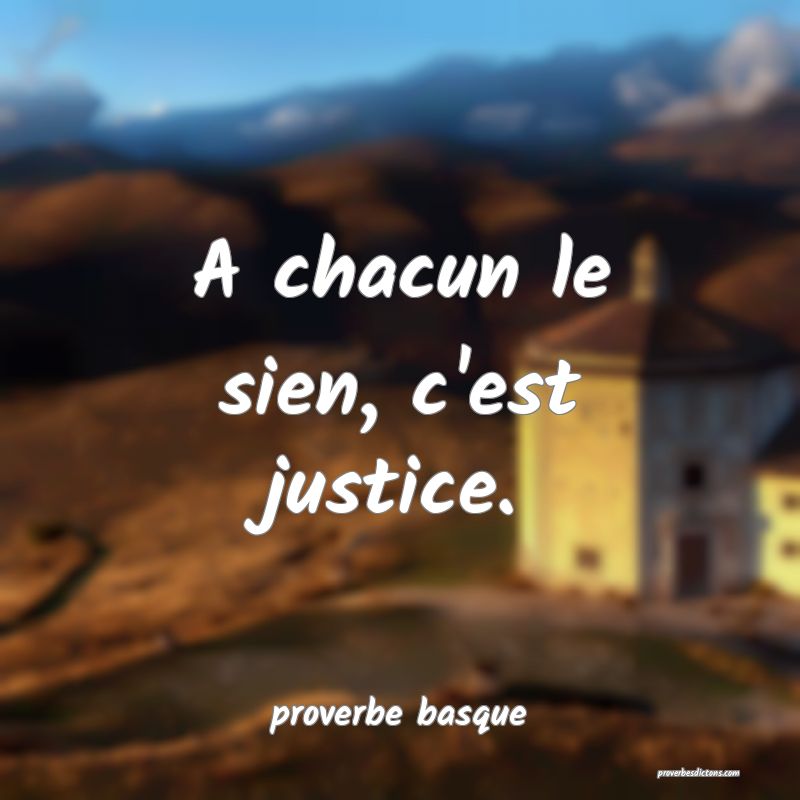  A chacun le sien, c'est justice.
