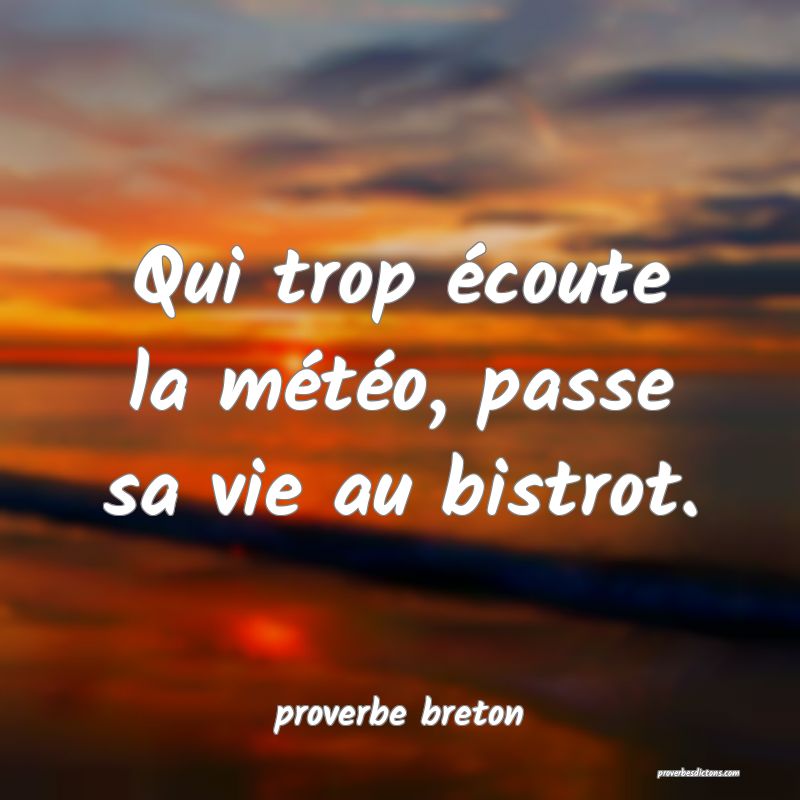  Qui trop écoute la météo, passe sa vie au bistrot.