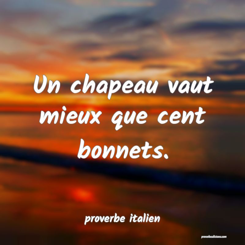  Un chapeau vaut mieux que cent bonnets.