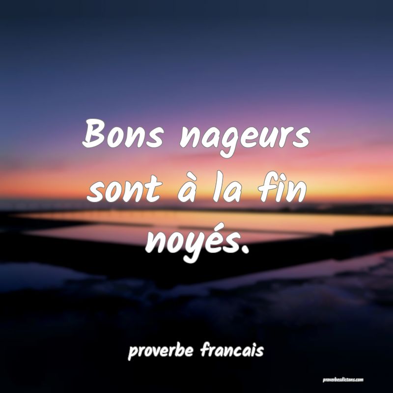  Bons nageurs sont à la fin noyés.