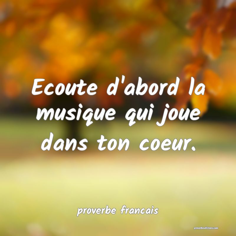  Ecoute d'abord la musique qui joue dans ton coeur.