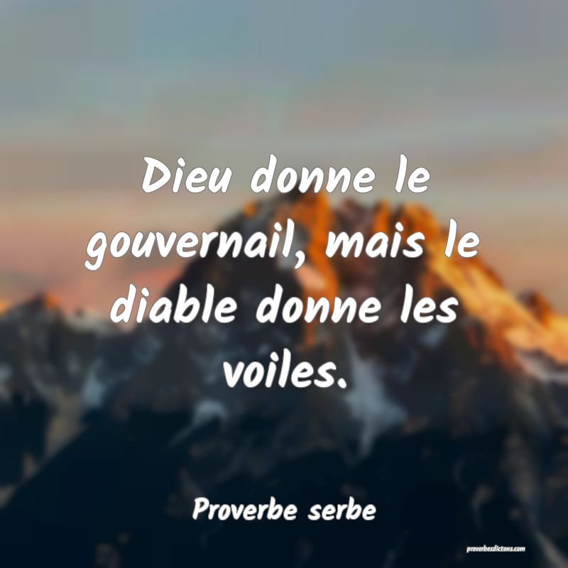  Dieu donne le gouvernail, mais le diable donne les voiles.
