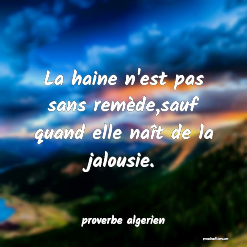  La haine n'est pas sans remède,sauf quand elle naît de la jalousie.