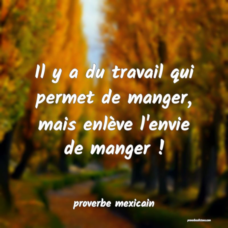  Il y a du travail qui permet de manger, mais enlève l'envie de manger !