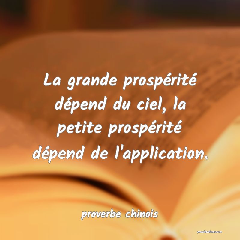  La grande prospérité dépend du ciel, la petite prospérité dépend de l'application.