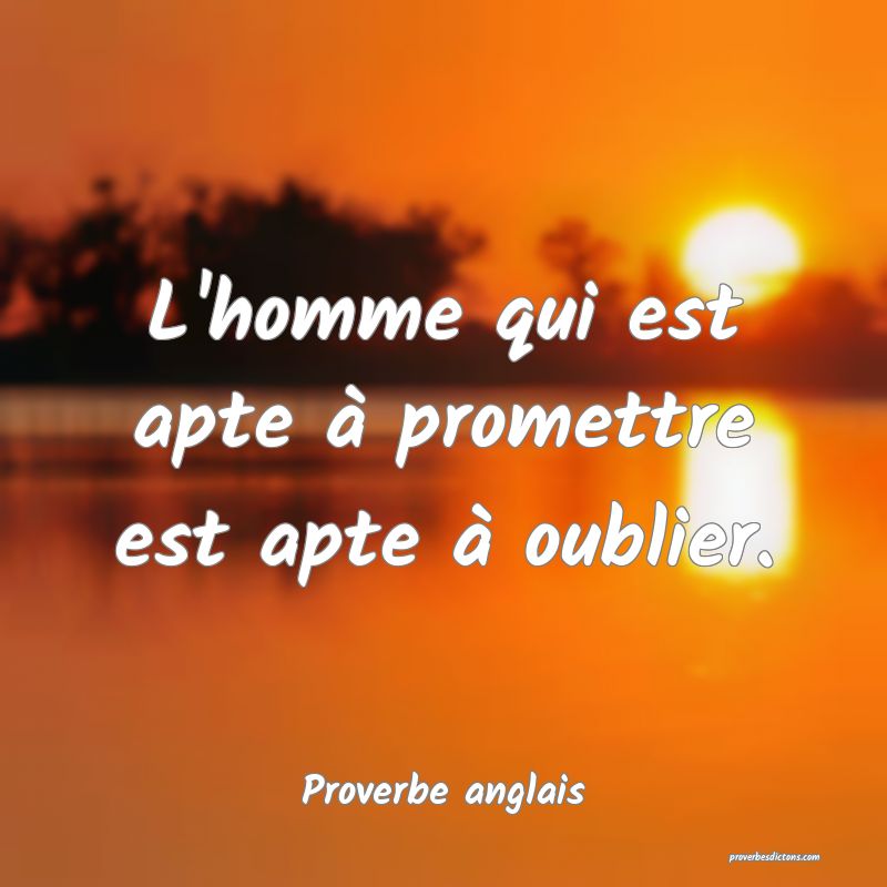  L'homme qui est apte à promettre est apte à oublier.