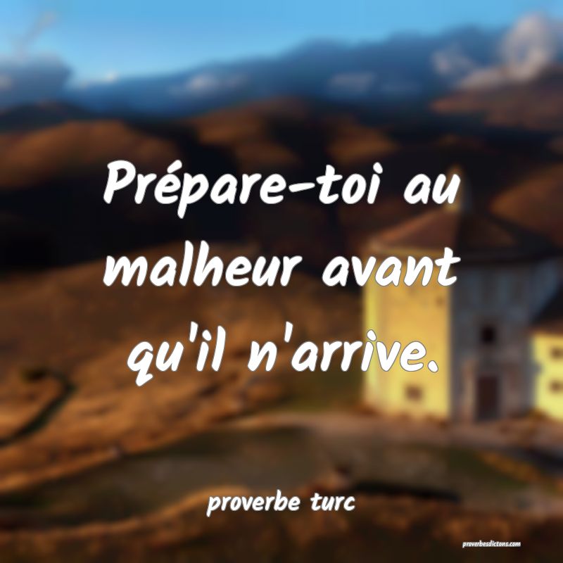  Prépare-toi au malheur avant qu'il n'arrive.