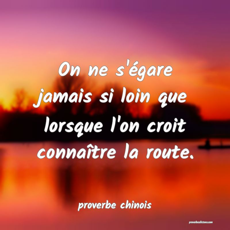  On ne s'égare jamais si loin que lorsque l'on croit connaître la route.