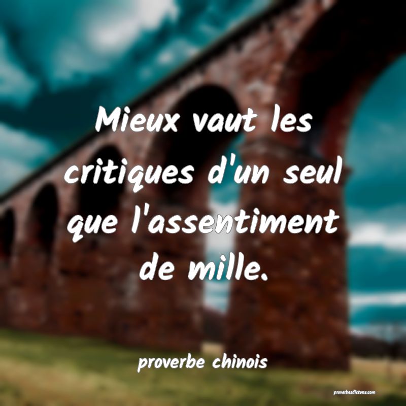  Mieux vaut les critiques d'un seul que l'assentiment de mille.