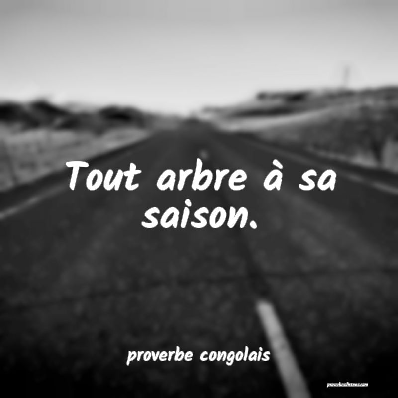  Tout arbre à sa saison.