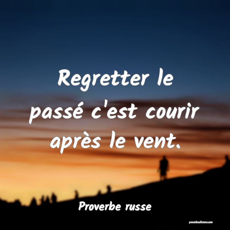 Regretter le passé c'est courir après le vent.
