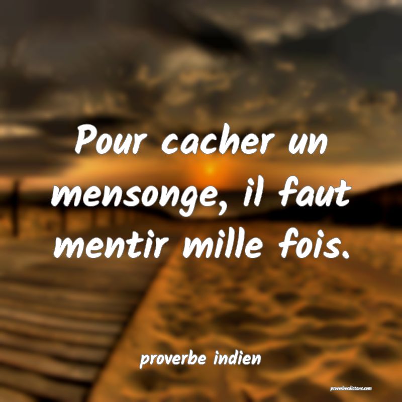  Pour cacher un mensonge, il faut mentir mille fois.
